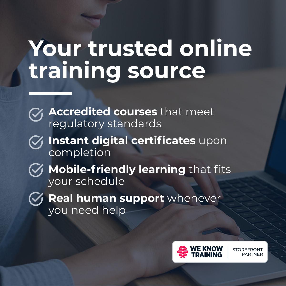 Square social graphic: a person in a light grey sweater typing on a laptop, dimmed behind the white headline Your trusted online training source and four ticked lines reading accredited courses that meet regulatory standards, instant digital certificates upon completion, mobile-friendly learning that fits your schedule, and real human support whenever you need help, with the We Know Training storefront partner badge in the lower right corner.